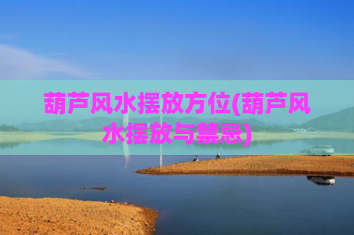 葫芦风水摆放方位(葫芦风水摆放与禁忌)