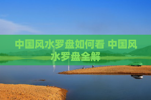 中国风水罗盘如何看 中国风水罗盘全解