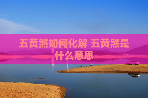 五黄煞如何化解 五黄煞是什么意思