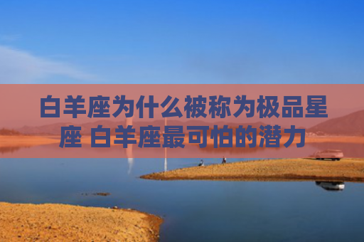 白羊座为什么被称为极品星座 白羊座最可怕的潜力
